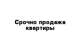 Срочно продажа квартиры